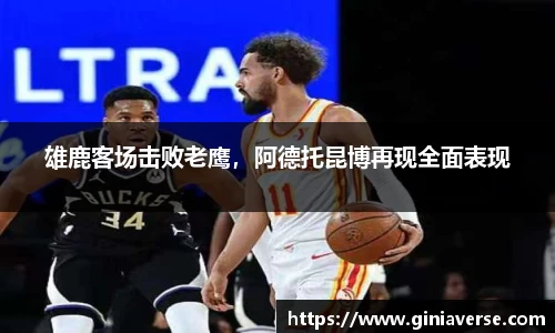 雄鹿客场击败老鹰，阿德托昆博再现全面表现