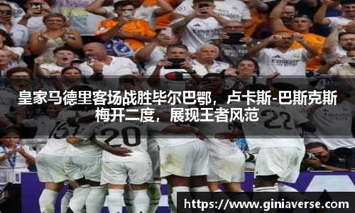 皇家马德里客场战胜毕尔巴鄂，卢卡斯-巴斯克斯梅开二度，展现王者风范