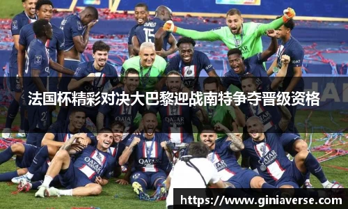 法国杯精彩对决大巴黎迎战南特争夺晋级资格