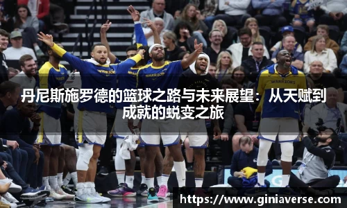 丹尼斯施罗德的篮球之路与未来展望：从天赋到成就的蜕变之旅
