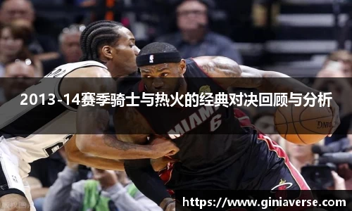 2013-14赛季骑士与热火的经典对决回顾与分析