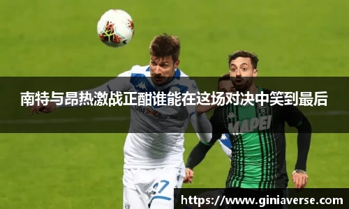 南特与昂热激战正酣谁能在这场对决中笑到最后
