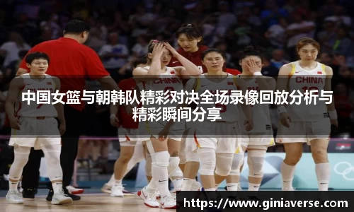 中国女篮与朝韩队精彩对决全场录像回放分析与精彩瞬间分享
